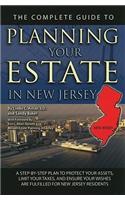 The Complete Guide to Planning Your Estate in New Jersey: A Step-By-Step Plan to Protect Your Assets, Limit Your Taxes, and Ensure Your Wishes Are Ful