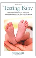 Testing Baby: The Transformation of Newborn Screening, Parenting, and Policy Making