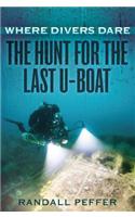 Where Divers Dare: The Hunt for the Last U-Boat