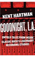 Goodnight, L.A.: The Rise and Fall of Classic Rock--The Untold Story from Inside the Legendary Recording Studios