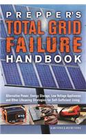 Prepper's Total Grid Failure Handbook: Alternative Power, Energy Storage, Low Voltage Appliances and Other Lifesaving Strategies for Self-Sufficient L