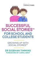 Successful Social Stories(tm) for School and College Students with Autism: Growing Up with Social Stories(tm)