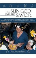 The Sun God and the Savior: The Christianization of the Nahua and Totonac in the Sierra Norte del Puebla, Mexico [With CD (Audio)]