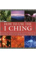 How to Use the I Ching: Harnessing the Ancient Powers of the Oracle for Divination and Interpretation, Shown in Over 150 Photographs