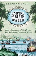 Empire of Blue Water: Henry Morgan and the Pirates Who Rules the Caribbean Waves