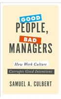 Good People, Bad Managers: How Work Culture Corrupts Good Intentions