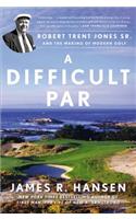A Difficult Par: Robert Trent Jones Sr. and the Making of Modern Golf