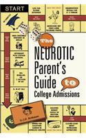 The Neurotic Parent's Guide to College Admissions: Strategies for Helicoptering, Hot-Housing & Micromanaging