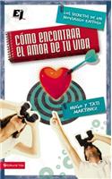 Como Encontrar el Amor de Tu Vida: Los Secretos de un Noviazgo Exitoso = How to Find the Love of Your Life