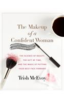 The Makeup of a Confident Woman: The Science of Beauty, the Gift of Time, and the Power of Putting Your Best Face Forward