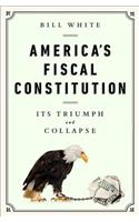 America's Fiscal Constitution: Its Triumph and Collapse