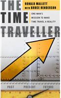 The Time Traveller: One Man's Mission to Make Time Travel a Reality