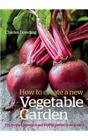 How to Create a New Vegetable Garden: Producing a Beautiful and Fruitful Garden from Scratch