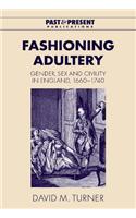 Fashioning Adultery: Gender, Sex and Civility in England, 1660 1740