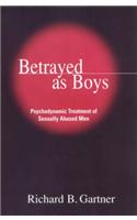 Betrayed as Boys: Psychodynamic Treatment of Sexually Abused Men