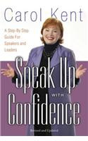 Speak Up with Confidence: A Step-By-Step Guide for Speakers and Leaders