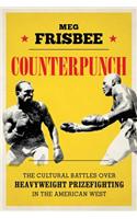 Counterpunch: The Cultural Battles Over Heavyweight Prizefighting in the American West