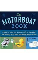 The Motorboat Book: Build & Launch 20 Jet Boats, Paddle-Wheelers, Electric Submarines & More