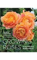 Growing Roses in the Pacific Northwest: 90 Best Varieties for Successful Rose Gardening