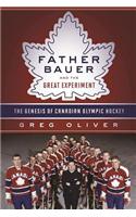 Father Bauer and the Great Experiment: The Genesis of Canadian Olympic Hockey