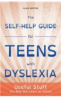 The Self-Help Guide for Teens with Dyslexia: Useful Stuff You May Not Learn at School