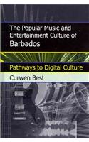 The Popular Music and Entertainment Culture of Barbados: Pathways to Digital Culture