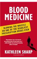 Blood Medicine: Blowing the Whistle on One of the Deadliest Prescription Drugs Ever