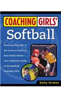 Coaching Girls' Softball: From the How-To's of the Game to Practical Real-World Advice--Your Definitive Guide to Successfully Coaching Girls