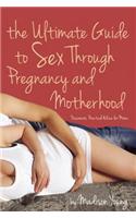 The Ultimate Guide to Sex Through Pregnancy and Motherhood: Passionate Practical Advice for Moms
