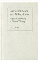 Catheters, Slurs, and Pickup Lines: Professional Intimacy in Hospital Nursing
