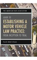 The American Bar Association Guide to Establishing a Motor Vehicle Law Practice: From Inception to Trial