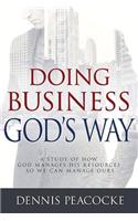 Doing Business God's Way: A Study of How God Manages His Resources So We Can Manage Ours