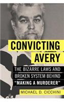 Convicting Avery: The Bizarre Laws and Broken System Behind 