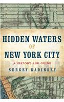 Hidden Waters of New York City: A History and Guide to 101 Forgotten Lakes, Ponds, Creeks, and Streams in the Five Boroughs