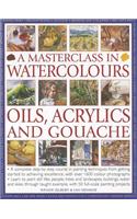 A Masterclass in Watercolours, Oils, Acrylics and Gouache: A Complete Step-By-Step Course in Painting Techniques, from Getting Started to Achieving Ex