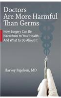Doctors Are More Harmful Than Germs: How Surgery Can Be Hazardous to Your Health - And What to Do about It