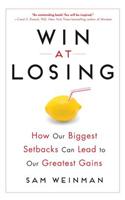 Win at Losing: How Our Biggest Setbacks Can Lead to Our Greatest Gains