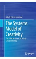 The Systems Model of Creativity: The Collected Works of Mihaly Csikszentmihalyi