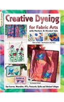 Creative Dyeing for Fabric Arts: With Markers and Alcohol Inks