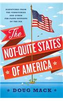 The Not-Quite States of America: Dispatches from the Territories and Other Far-Flung Outposts of the USA