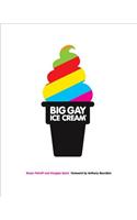 Big Gay Ice Cream: Saucy Stories & Frozen Treats: Going All the Way with Ice Cream