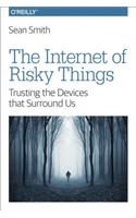 The Internet of Risky Things: Trusting the Devices That Surround Us