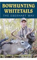 Bowhunting Whitetails The Eberhart Way
