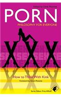 Porn: Philosophy for Everyone: How to Think with Kink
