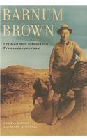 Barnum Brown: The Man Who Discovered Tyrannosaurus Rex