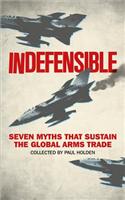 Indefensible: Seven Myths That Sustain the Global Arms Trade