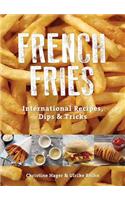 French Fries: International Recipes, Dips & Tricks