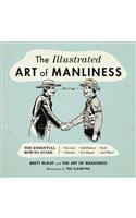The Illustrated Art of Manliness: The Essential How-To Guide: Survival - Chivalry - Self-Defense - Style - Car Repair - And More!