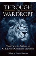 Through the Wardrobe: Your Favorite Authors on C.S. Lewis's Chronicles of Narnia