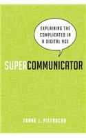 Supercommunicator: Explaining the Complicated So Anyone Can Understand